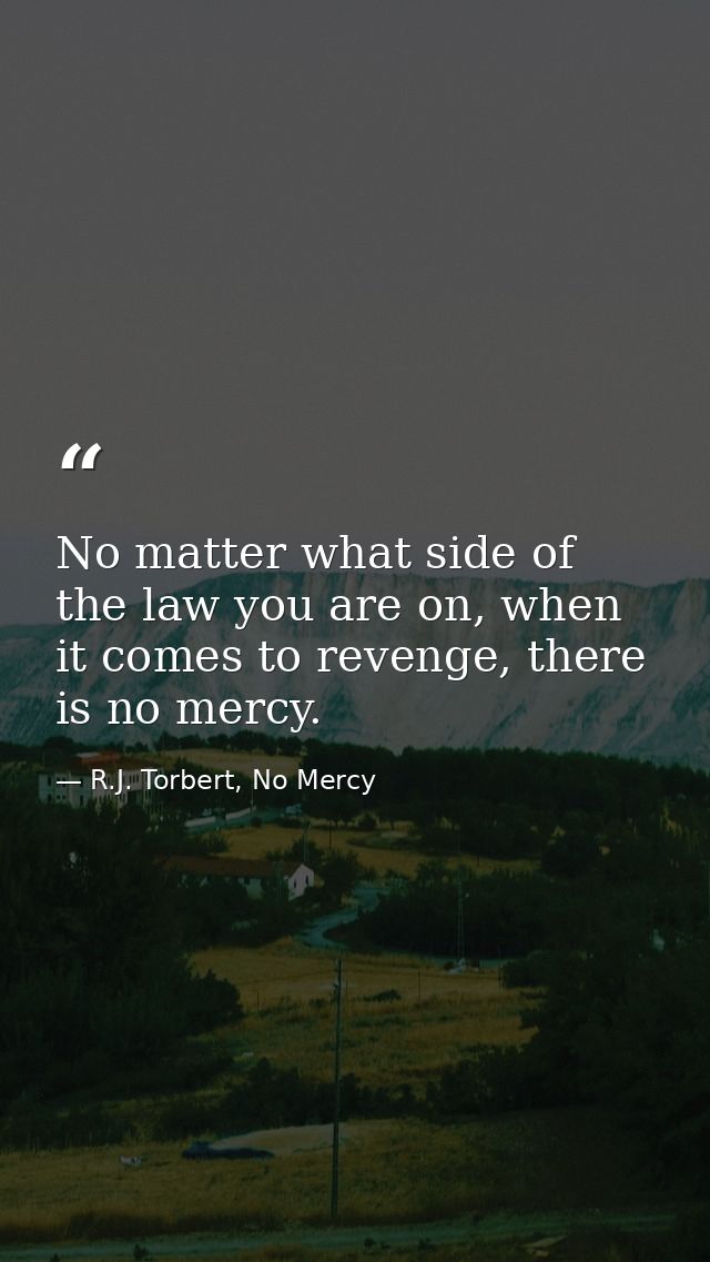 No matter what side of the law you are on, when it comes to revenge, there is no mercy. — R.J. Torbert, No Mercy