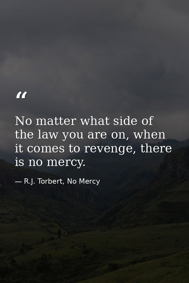 No matter what side of the law you are on, when it comes to revenge, there is no mercy. — R.J. Torbert, No Mercy