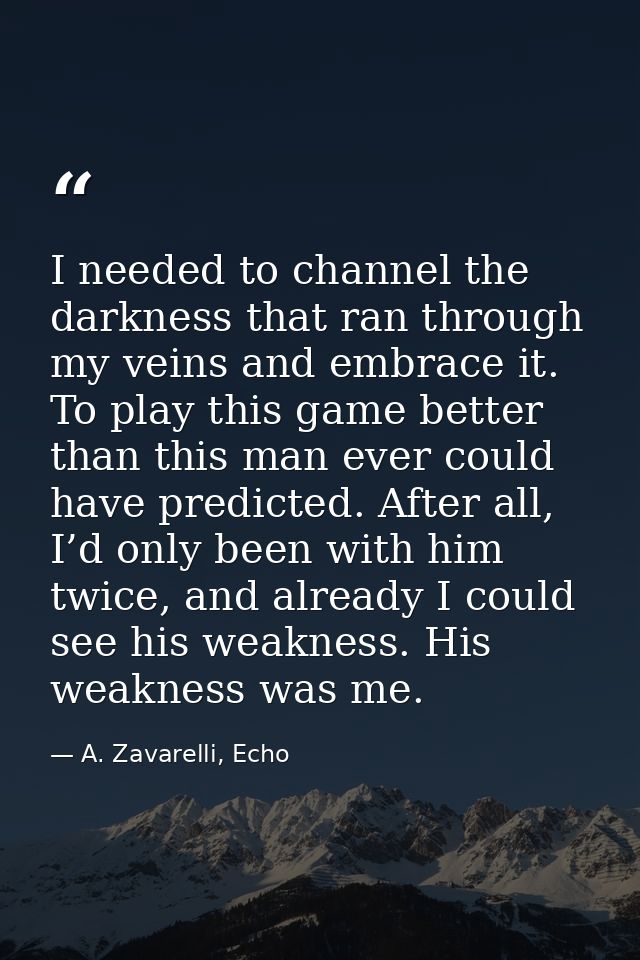 I needed to channel the darkness that ran through my veins and embrace it. To play this game better than this man ever c — A. Zavarelli, Echo