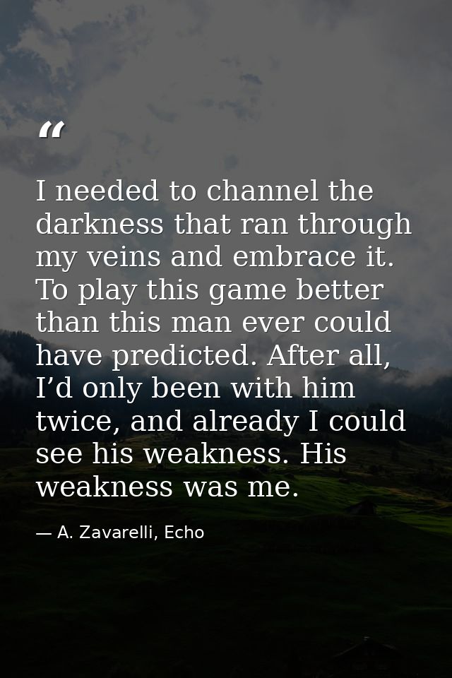 I needed to channel the darkness that ran through my veins and embrace it. To play this game better than this man ever c — A. Zavarelli, Echo