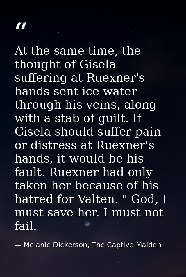 At the same time, the thought of Gisela suffering at Ruexner's hands sent ice water through his veins, along with a stab — Melanie Dickerson, The Captive Maiden