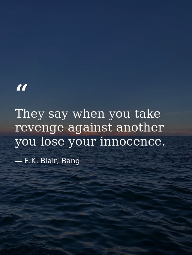 They say when you take revenge against another you lose your innocence. — E.K. Blair, Bang