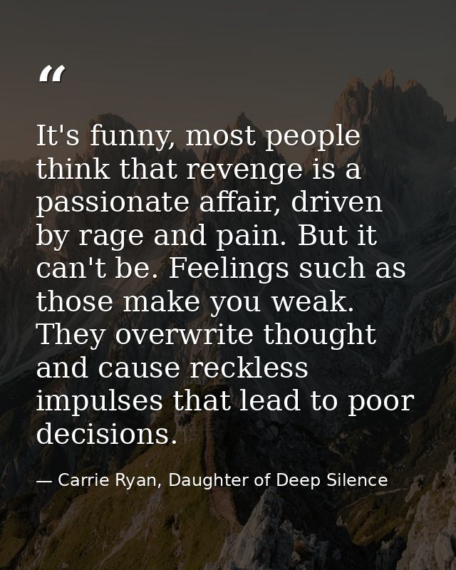 It's funny, most people think that revenge is a passionate affair, driven by rage and pain. But it can't be. Feelings su — Carrie Ryan, Daughter of Deep Silence