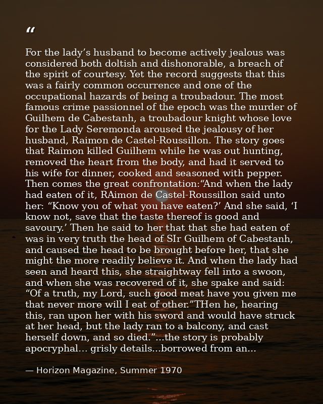 For the lady’s husband to become actively jealous was considered both doltish and dishonorable, a breach of the spirit o — Horizon Magazine, Summer 1970