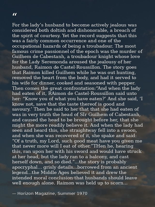 For the lady’s husband to become actively jealous was considered both doltish and dishonorable, a breach of the spirit o — Horizon Magazine, Summer 1970