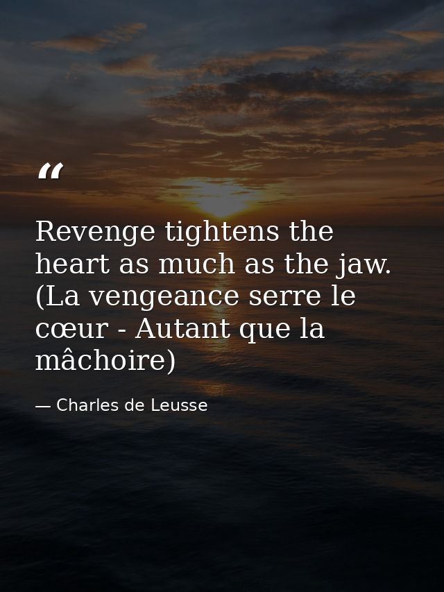 Revenge tightens the heart as much as the jaw. (La vengeance serre le cœur - Autant que la mâchoire) — Charles de Leusse