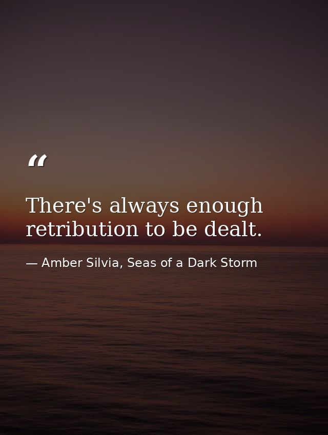 There's always enough retribution to be dealt. — Amber Silvia, Seas of a Dark Storm