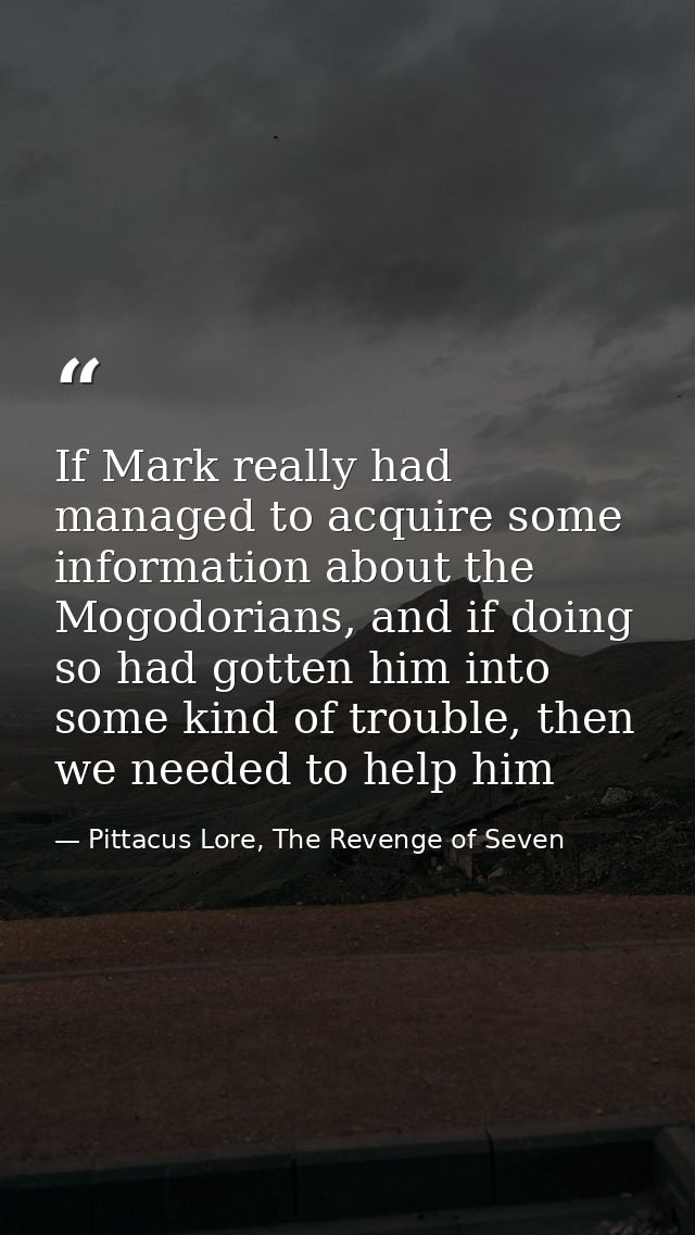 If Mark really had managed to acquire some information about the Mogodorians, and if doing so had gotten him into some k — Pittacus Lore, The Revenge of Seven