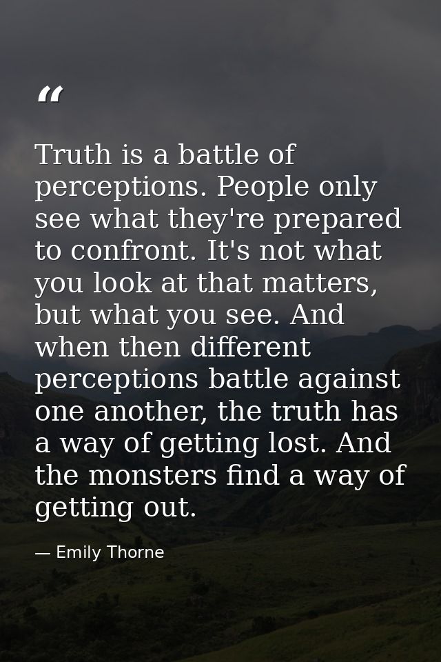 Truth is a battle of perceptions. People only see what they're prepared to confront. It's not what you look at that matt — Emily Thorne