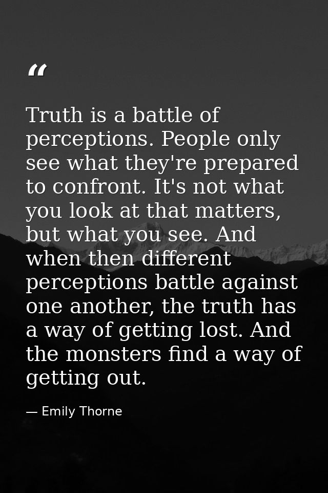 Truth is a battle of perceptions. People only see what they're prepared to confront. It's not what you look at that matt — Emily Thorne