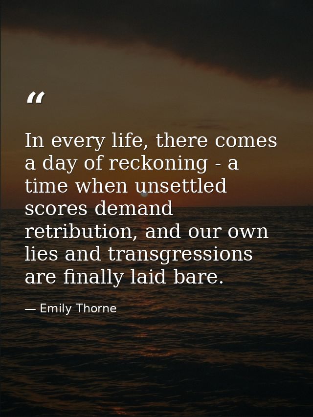 In every life, there comes a day of reckoning - a time when unsettled scores demand retribution, and our own lies and tr — Emily Thorne