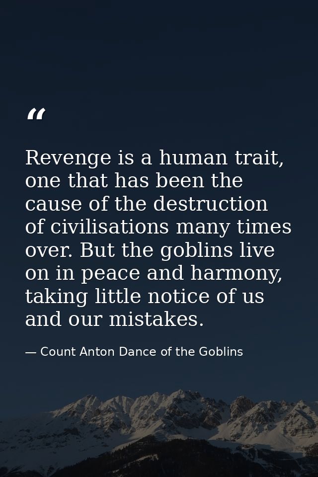 Revenge is a human trait, one that has been the cause of the destruction of civilisations many times over. But the gobli — Count Anton Dance of the Goblins