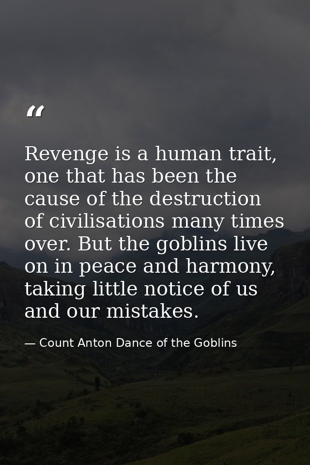 Revenge is a human trait, one that has been the cause of the destruction of civilisations many times over. But the gobli — Count Anton Dance of the Goblins