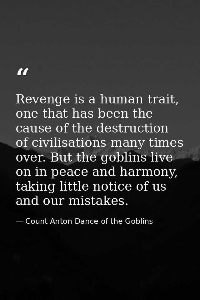 Revenge is a human trait, one that has been the cause of the destruction of civilisations many times over. But the gobli — Count Anton Dance of the Goblins