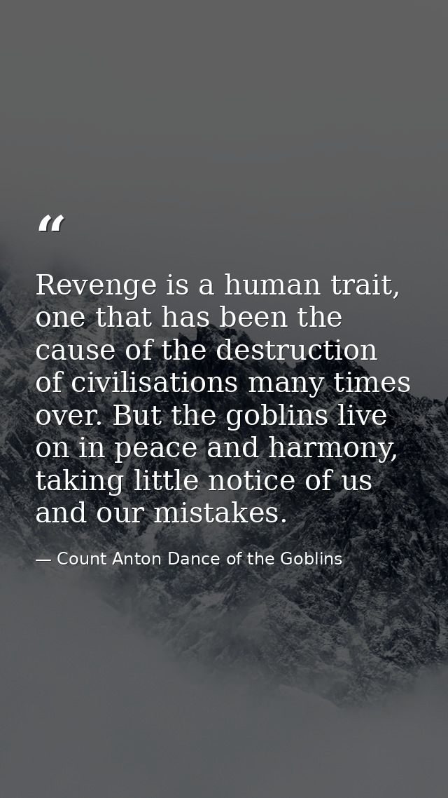 Revenge is a human trait, one that has been the cause of the destruction of civilisations many times over. But the gobli — Count Anton Dance of the Goblins