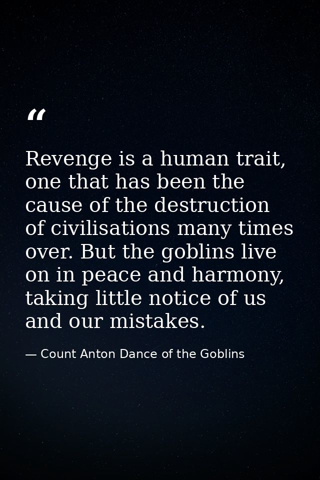 Revenge is a human trait, one that has been the cause of the destruction of civilisations many times over. But the gobli — Count Anton Dance of the Goblins