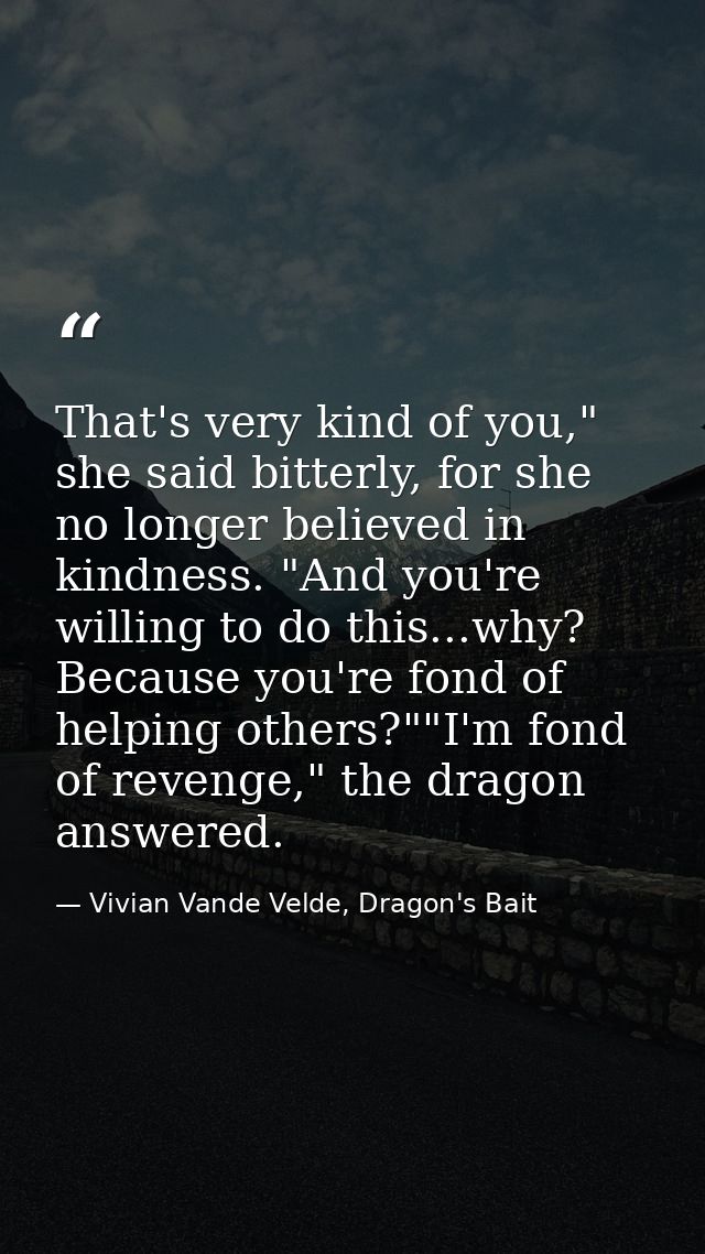 That's very kind of you," she said bitterly, for she no longer believed in kindness. "And you're willing to do this...wh — Vivian Vande Velde, Dragon's Bait