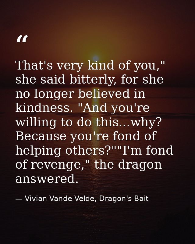 That's very kind of you," she said bitterly, for she no longer believed in kindness. "And you're willing to do this...wh — Vivian Vande Velde, Dragon's Bait