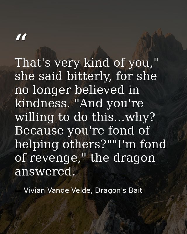 That's very kind of you," she said bitterly, for she no longer believed in kindness. "And you're willing to do this...wh — Vivian Vande Velde, Dragon's Bait