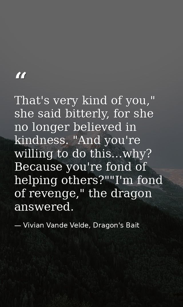 That's very kind of you," she said bitterly, for she no longer believed in kindness. "And you're willing to do this...wh — Vivian Vande Velde, Dragon's Bait