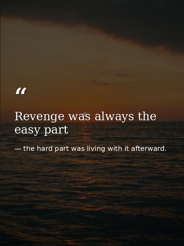 Revenge was always the easy part — the hard part was living with it afterward.