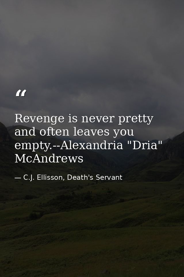 Revenge is never pretty and often leaves you empty.--Alexandria "Dria" McAndrews — C.J. Ellisson, Death's Servant