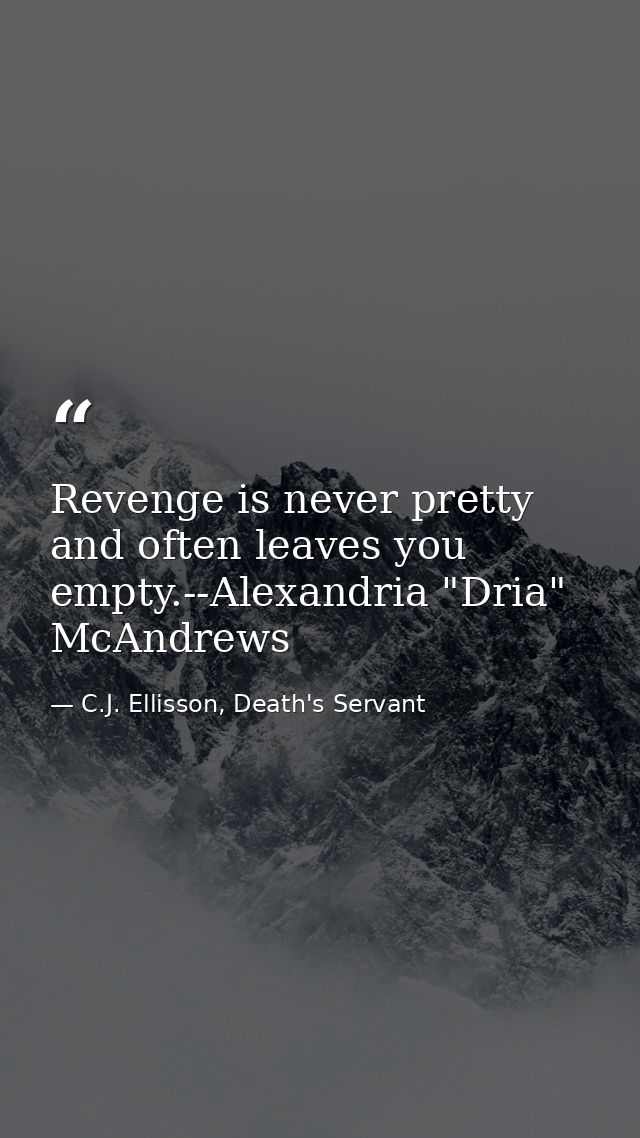 Revenge is never pretty and often leaves you empty.--Alexandria "Dria" McAndrews — C.J. Ellisson, Death's Servant
