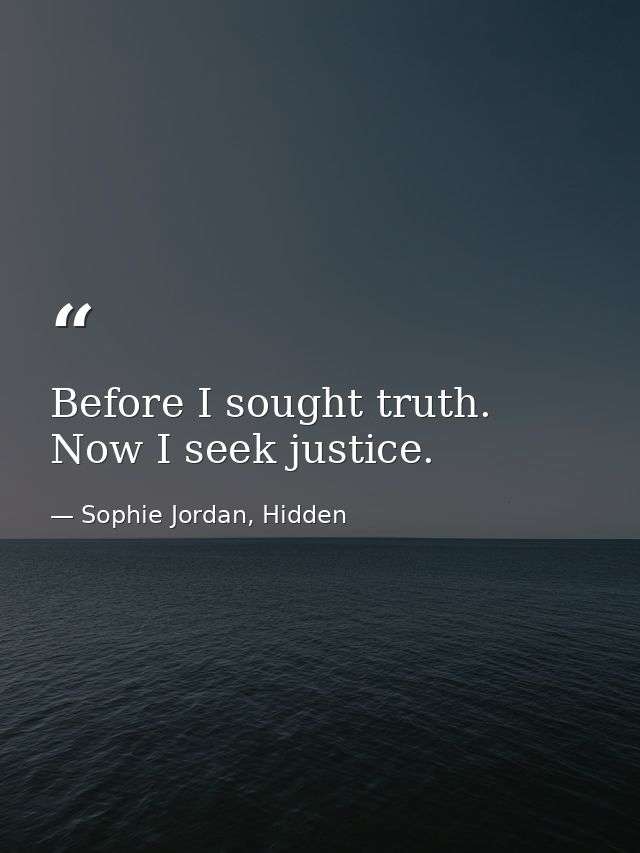 Before I sought truth. Now I seek justice. — Sophie Jordan, Hidden