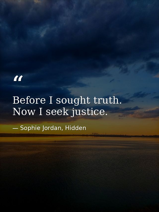 Before I sought truth. Now I seek justice. — Sophie Jordan, Hidden