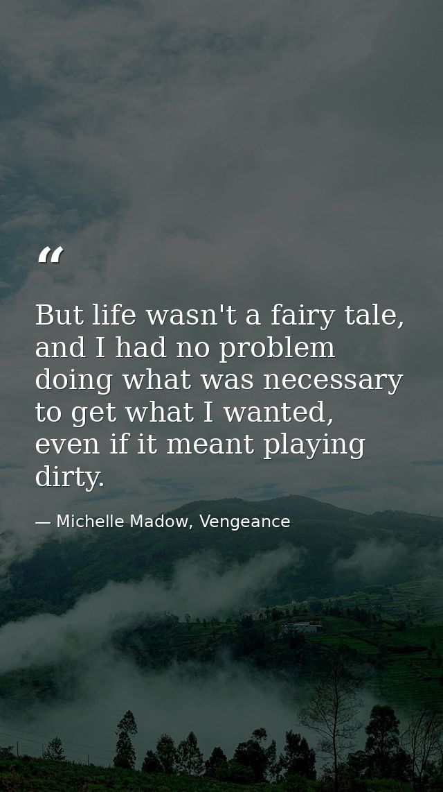 But life wasn't a fairy tale, and I had no problem doing what was necessary to get what I wanted, even if it meant playi — Michelle Madow, Vengeance