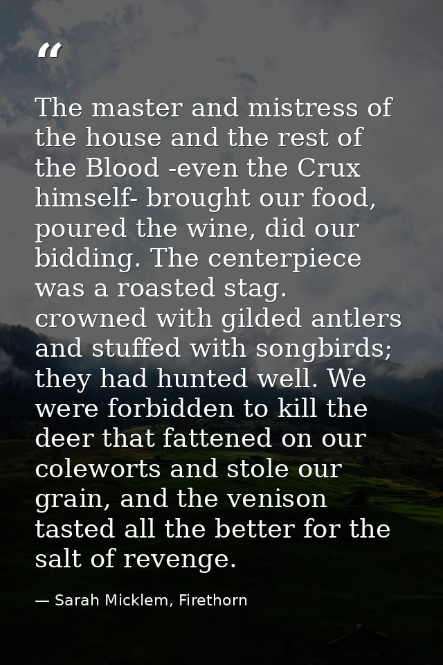 The master and mistress of the house and the rest of the Blood -even the Crux himself- brought our food, poured the wine — Sarah Micklem, Firethorn