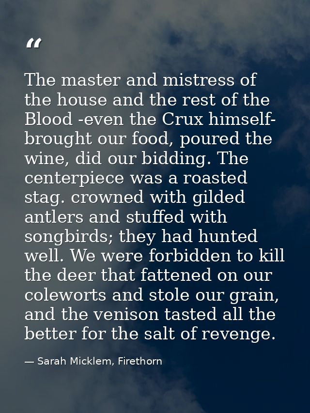 The master and mistress of the house and the rest of the Blood -even the Crux himself- brought our food, poured the wine — Sarah Micklem, Firethorn