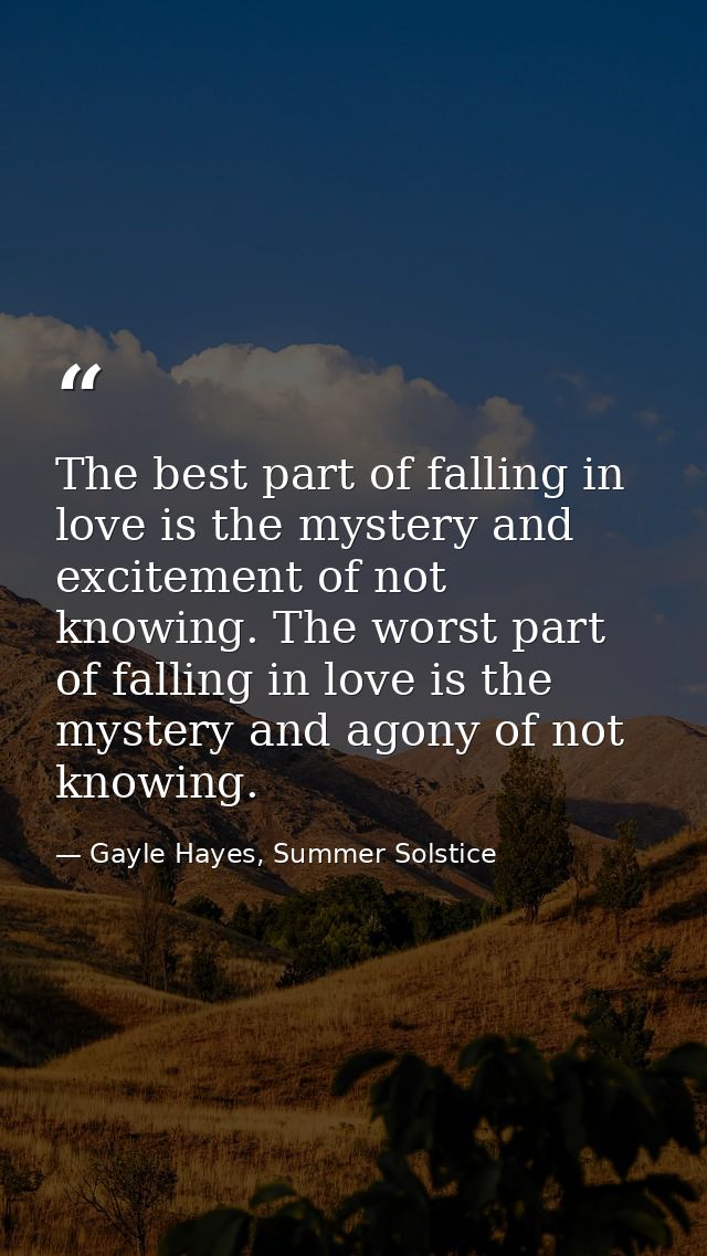 The best part of falling in love is the mystery and excitement of not knowing. The worst part of falling in love is the  — Gayle Hayes, Summer Solstice