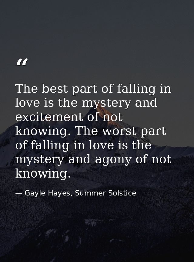 The best part of falling in love is the mystery and excitement of not knowing. The worst part of falling in love is the  — Gayle Hayes, Summer Solstice