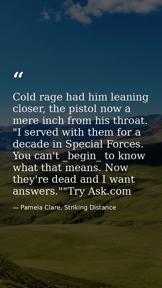Cold rage had him leaning closer, the pistol now a mere inch from his throat. "I served with them for a decade in Specia — Pamela Clare, Striking Distance