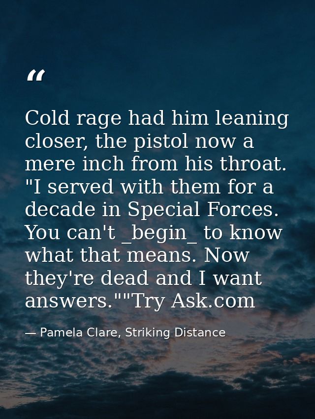 Cold rage had him leaning closer, the pistol now a mere inch from his throat. "I served with them for a decade in Specia — Pamela Clare, Striking Distance