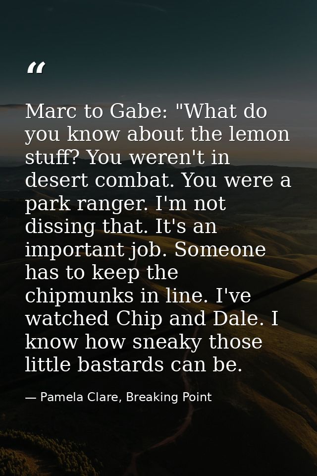 Marc to Gabe: "What do you know about the lemon stuff? You weren't in desert combat. You were a park ranger. I'm not dis — Pamela Clare, Breaking Point