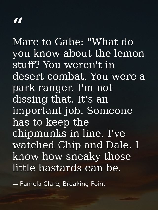 Marc to Gabe: "What do you know about the lemon stuff? You weren't in desert combat. You were a park ranger. I'm not dis — Pamela Clare, Breaking Point