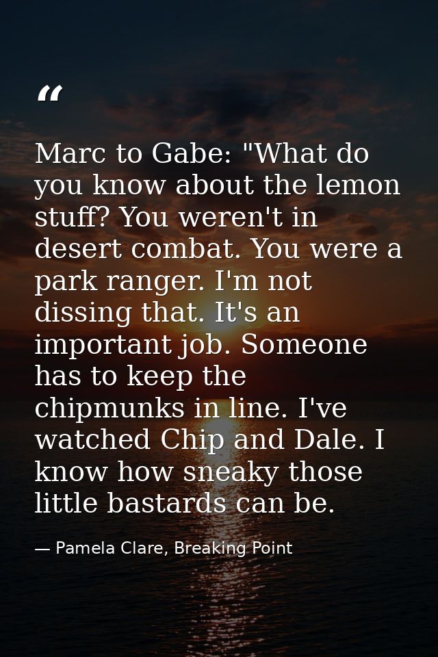 Marc to Gabe: "What do you know about the lemon stuff? You weren't in desert combat. You were a park ranger. I'm not dis — Pamela Clare, Breaking Point