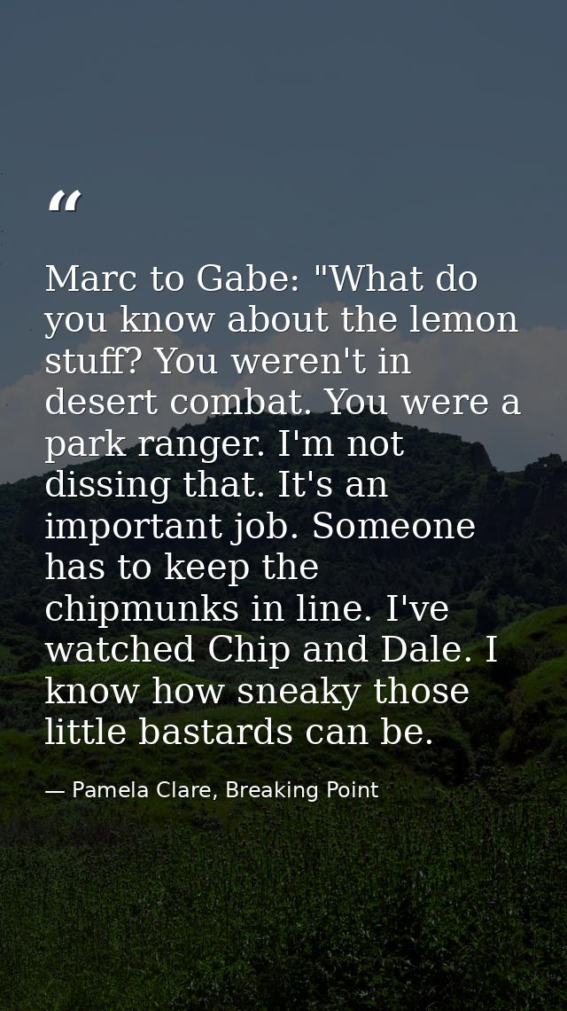Marc to Gabe: "What do you know about the lemon stuff? You weren't in desert combat. You were a park ranger. I'm not dis — Pamela Clare, Breaking Point