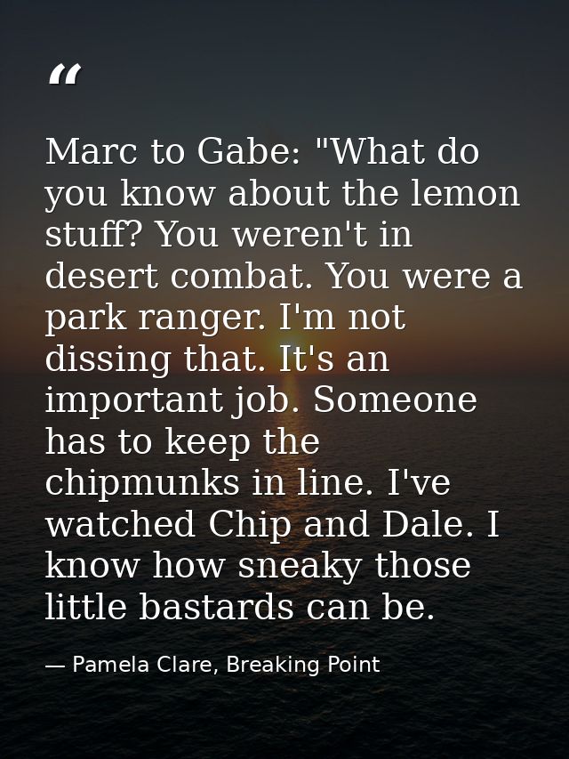Marc to Gabe: "What do you know about the lemon stuff? You weren't in desert combat. You were a park ranger. I'm not dis — Pamela Clare, Breaking Point
