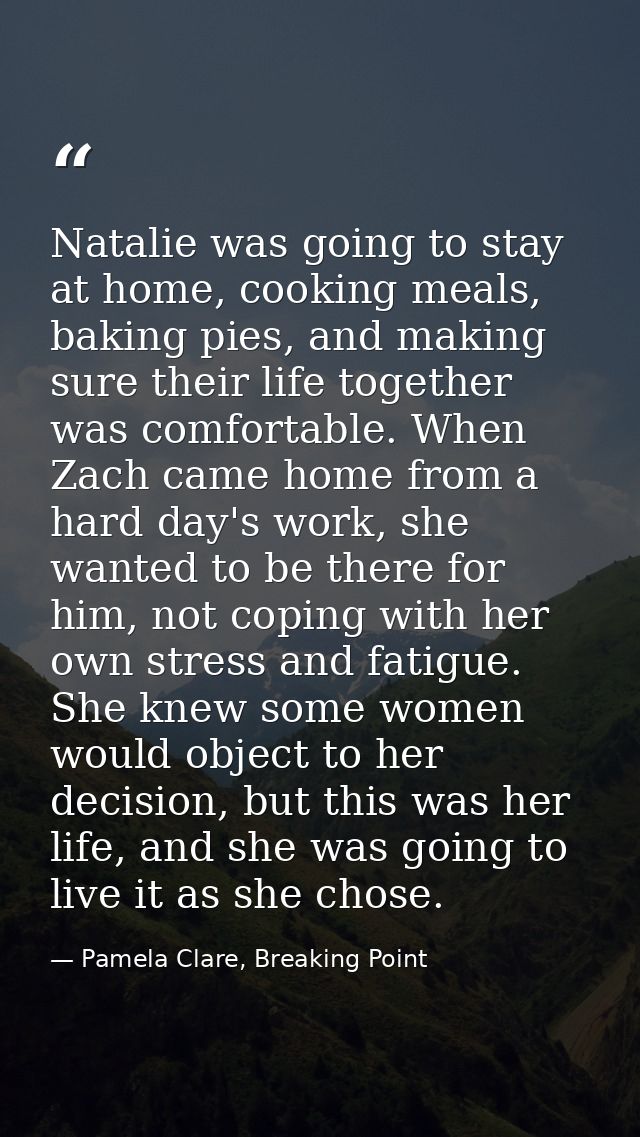 Natalie was going to stay at home, cooking meals, baking pies, and making sure their life together was comfortable. When — Pamela Clare, Breaking Point