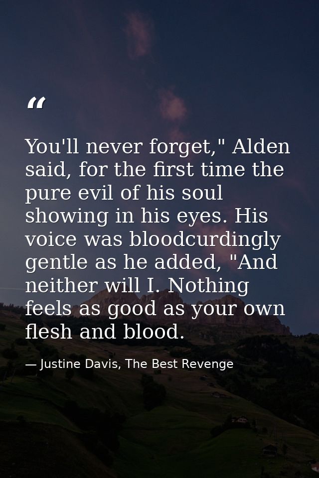 You'll never forget," Alden said, for the first time the pure evil of his soul showing in his eyes. His voice was bloodc — Justine Davis, The Best Revenge