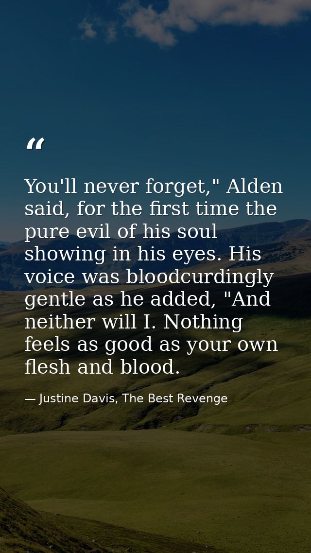You'll never forget," Alden said, for the first time the pure evil of his soul showing in his eyes. His voice was bloodc — Justine Davis, The Best Revenge