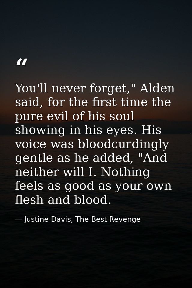 You'll never forget," Alden said, for the first time the pure evil of his soul showing in his eyes. His voice was bloodc — Justine Davis, The Best Revenge