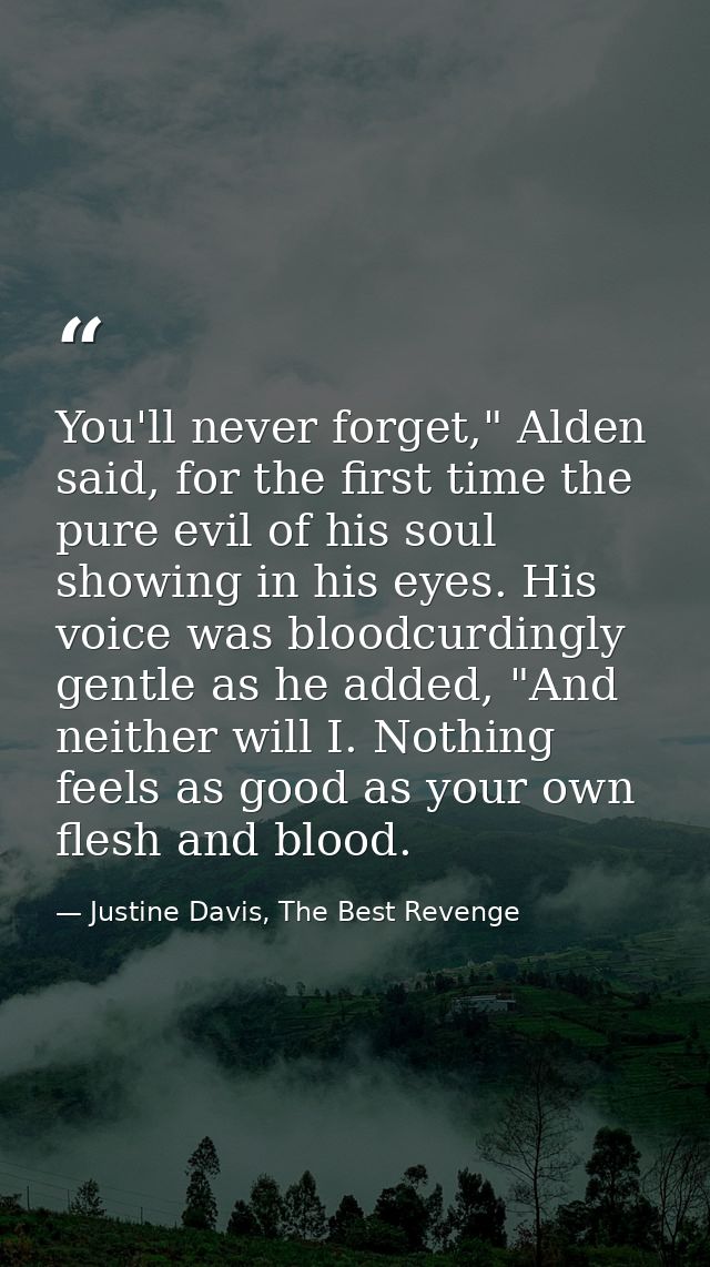 You'll never forget," Alden said, for the first time the pure evil of his soul showing in his eyes. His voice was bloodc — Justine Davis, The Best Revenge