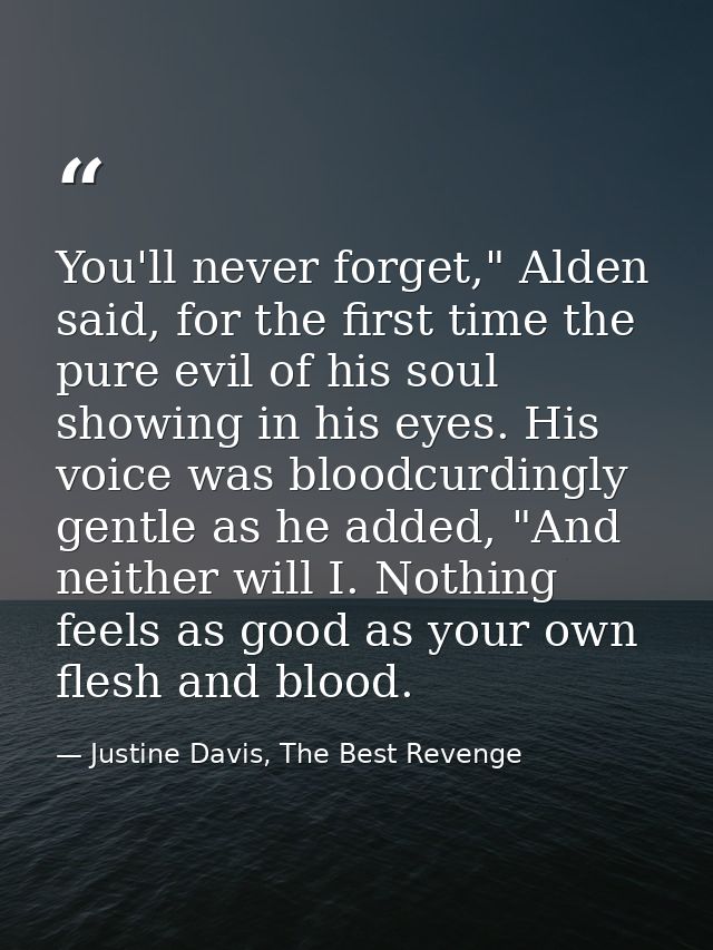 You'll never forget," Alden said, for the first time the pure evil of his soul showing in his eyes. His voice was bloodc — Justine Davis, The Best Revenge