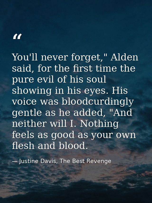 You'll never forget," Alden said, for the first time the pure evil of his soul showing in his eyes. His voice was bloodc — Justine Davis, The Best Revenge