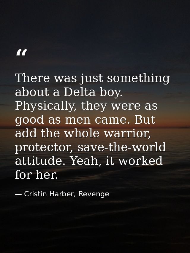 There was just something about a Delta boy. Physically, they were as good as men came. But add the whole warrior, protec — Cristin Harber, Revenge