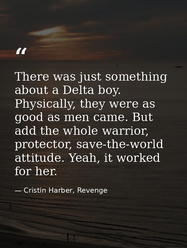 There was just something about a Delta boy. Physically, they were as good as men came. But add the whole warrior, protec — Cristin Harber, Revenge